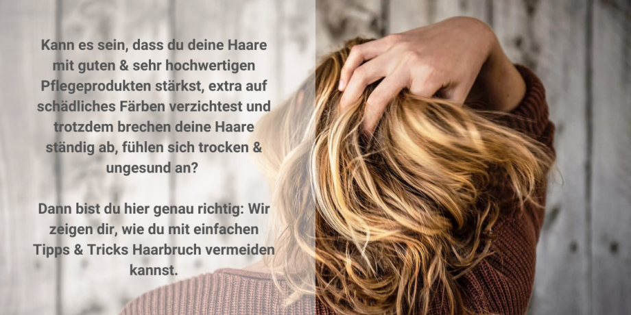 Kann es sein, dass du deine Haare mit guten & sehr hochwertigen Pflegeprodukten stärkst, extra auf schädliches Färben verzichtest und trotzdem brechen deine Haare ständig ab, fühlen sich trocken & ungesund an? Dann bist du hier genau richtig: Wir zeigen dir, wie du mit einfachen Tipps & Tricks Haarbruch vermeiden kannst.